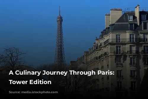 A Culinary Journey Through Paris: Eiffel Tower Edition