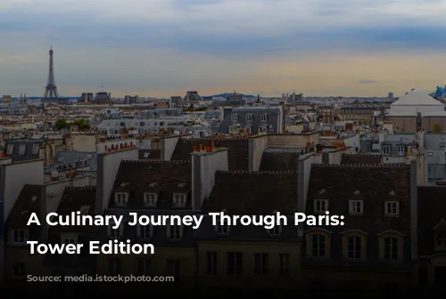 A Culinary Journey Through Paris: Eiffel Tower Edition