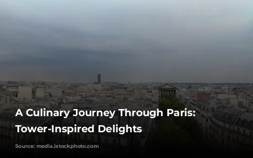 A Culinary Journey Through Paris: Eiffel Tower-Inspired Delights