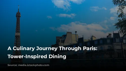 A Culinary Journey Through Paris: Eiffel Tower-Inspired Dining