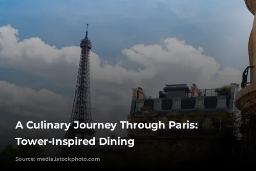 A Culinary Journey Through Paris: Eiffel Tower-Inspired Dining