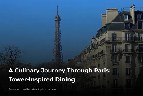 A Culinary Journey Through Paris: Eiffel Tower-Inspired Dining