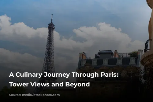 A Culinary Journey Through Paris: Eiffel Tower Views and Beyond