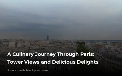 A Culinary Journey Through Paris: Eiffel Tower Views and Delicious Delights