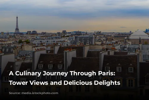 A Culinary Journey Through Paris: Eiffel Tower Views and Delicious Delights