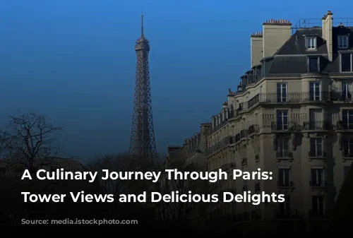 A Culinary Journey Through Paris: Eiffel Tower Views and Delicious Delights