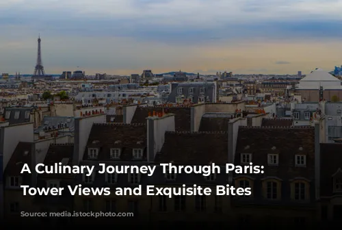 A Culinary Journey Through Paris: Eiffel Tower Views and Exquisite Bites