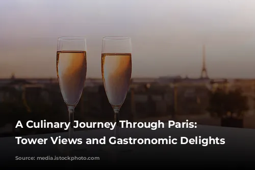 A Culinary Journey Through Paris: Eiffel Tower Views and Gastronomic Delights