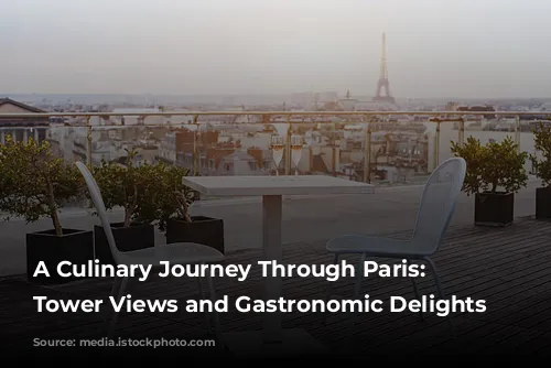 A Culinary Journey Through Paris: Eiffel Tower Views and Gastronomic Delights