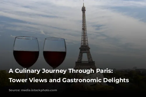 A Culinary Journey Through Paris: Eiffel Tower Views and Gastronomic Delights