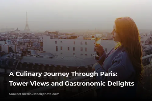 A Culinary Journey Through Paris: Eiffel Tower Views and Gastronomic Delights