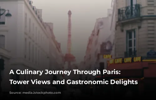 A Culinary Journey Through Paris: Eiffel Tower Views and Gastronomic Delights