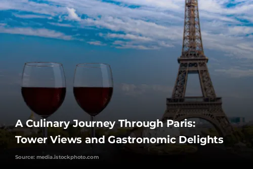 A Culinary Journey Through Paris: Eiffel Tower Views and Gastronomic Delights