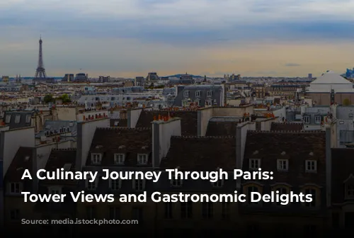 A Culinary Journey Through Paris: Eiffel Tower Views and Gastronomic Delights