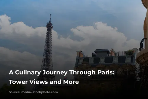 A Culinary Journey Through Paris: Eiffel Tower Views and More