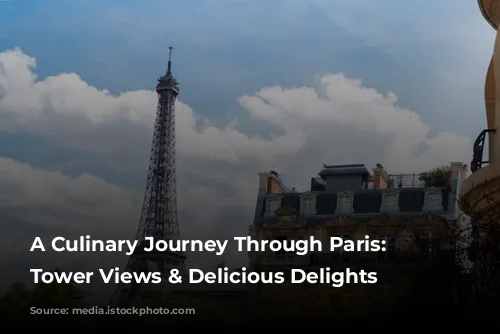 A Culinary Journey Through Paris: Eiffel Tower Views & Delicious Delights