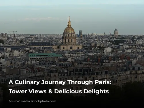 A Culinary Journey Through Paris: Eiffel Tower Views & Delicious Delights