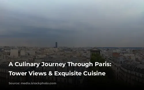 A Culinary Journey Through Paris: Eiffel Tower Views & Exquisite Cuisine