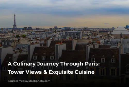 A Culinary Journey Through Paris: Eiffel Tower Views & Exquisite Cuisine