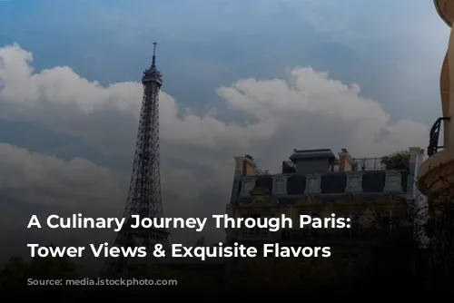 A Culinary Journey Through Paris: Eiffel Tower Views & Exquisite Flavors