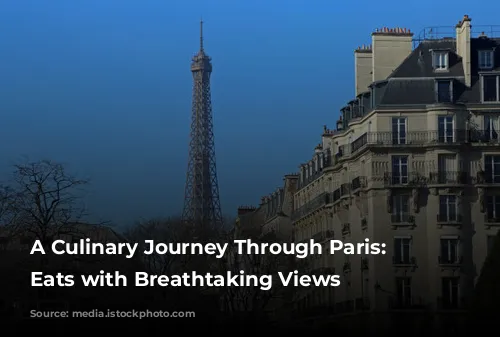 A Culinary Journey Through Paris: Exquisite Eats with Breathtaking Views