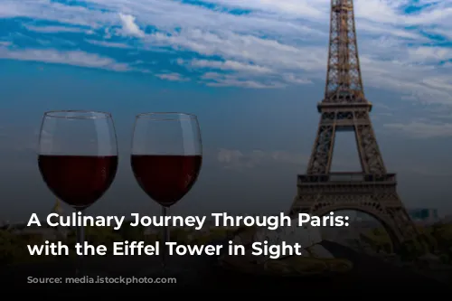 A Culinary Journey Through Paris: Feasting with the Eiffel Tower in Sight