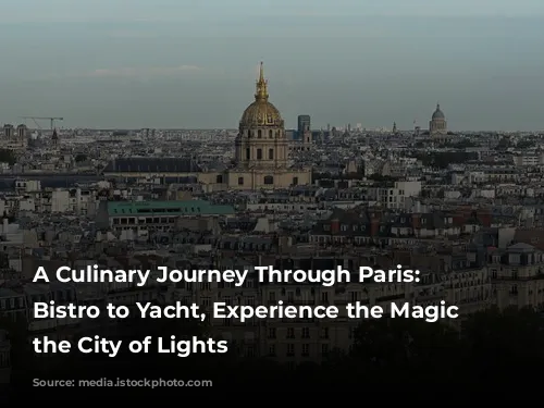 A Culinary Journey Through Paris: From Bistro to Yacht, Experience the Magic of the City of Lights