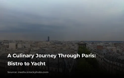 A Culinary Journey Through Paris: From Bistro to Yacht