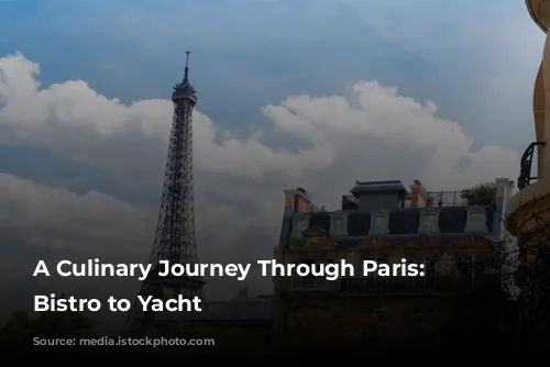 A Culinary Journey Through Paris: From Bistro to Yacht