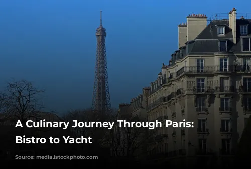 A Culinary Journey Through Paris: From Bistro to Yacht