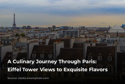 A Culinary Journey Through Paris: From Eiffel Tower Views to Exquisite Flavors