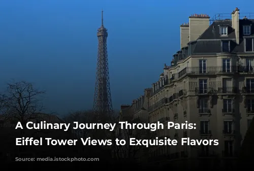 A Culinary Journey Through Paris: From Eiffel Tower Views to Exquisite Flavors