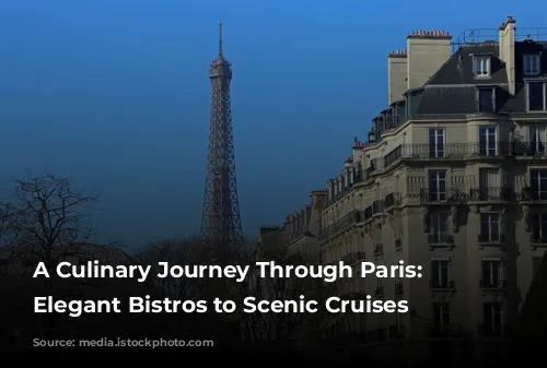 A Culinary Journey Through Paris: From Elegant Bistros to Scenic Cruises