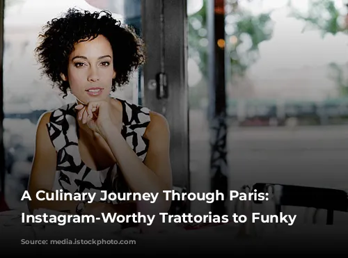 A Culinary Journey Through Paris: From Instagram-Worthy Trattorias to Funky Cafés