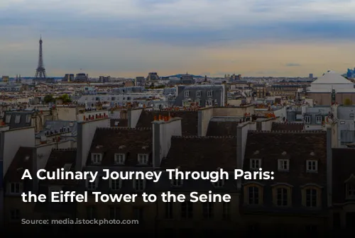 A Culinary Journey Through Paris: From the Eiffel Tower to the Seine