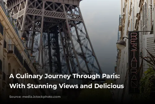 A Culinary Journey Through Paris:  Restaurants With Stunning Views and Delicious Food