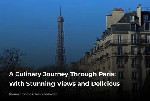 A Culinary Journey Through Paris:  Restaurants With Stunning Views and Delicious Food