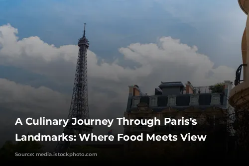 A Culinary Journey Through Paris's Iconic Landmarks: Where Food Meets View