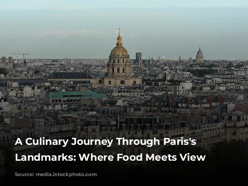 A Culinary Journey Through Paris's Iconic Landmarks: Where Food Meets View