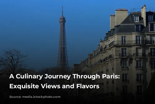 A Culinary Journey Through Paris: Unveiling Exquisite Views and Flavors