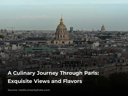 A Culinary Journey Through Paris: Unveiling Exquisite Views and Flavors