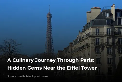 A Culinary Journey Through Paris: Unveiling Hidden Gems Near the Eiffel Tower