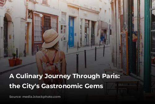 A Culinary Journey Through Paris: Unveiling the City's Gastronomic Gems