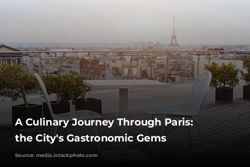 A Culinary Journey Through Paris: Unveiling the City's Gastronomic Gems