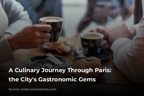 A Culinary Journey Through Paris: Unveiling the City's Gastronomic Gems