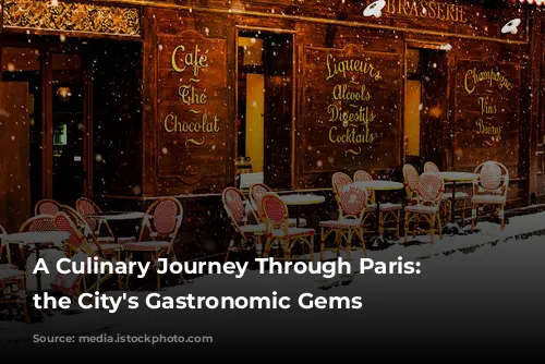 A Culinary Journey Through Paris: Unveiling the City's Gastronomic Gems