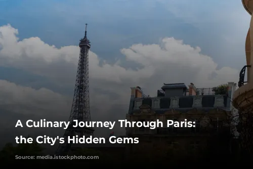 A Culinary Journey Through Paris: Unveiling the City's Hidden Gems