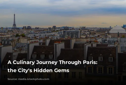 A Culinary Journey Through Paris: Unveiling the City's Hidden Gems