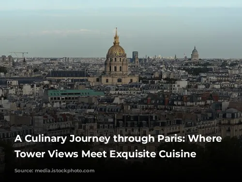 A Culinary Journey through Paris: Where Eiffel Tower Views Meet Exquisite Cuisine