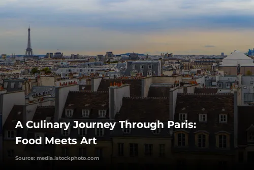 A Culinary Journey Through Paris: Where Food Meets Art